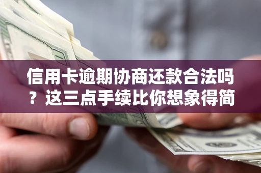 济南信用卡逾期协商还款合法吗？这三点手续比你想象得简单